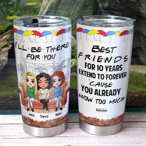 I'll Be There For You, Besties Personalized Tumbler Gift - Tumbler Cup - GoDuckee