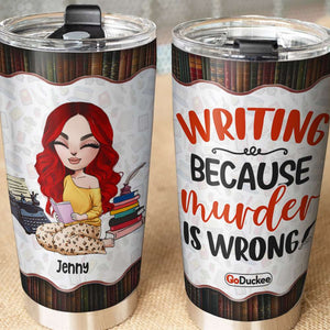 Personalized Writer Tumbler Cup - Writing Because Murder Is Wrong - Tumbler Cup - GoDuckee