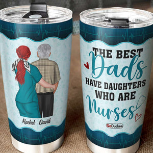 The Best Dads Have Daughters Who Are Nurses - Personalized Tumbler Cup - Tumbler Cup - GoDuckee