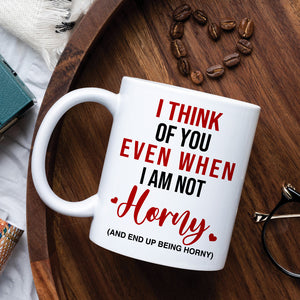 I Think Of You Even When I'm Not Horny, Make Love Couple White Mug - Coffee Mug - GoDuckee