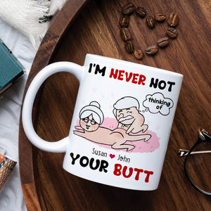 I'm Never Not Thinking Of Your Butt Personalized Funny Couple Mug, Gift For Couple - Coffee Mug - GoDuckee