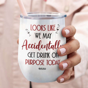 Looks Like We May Accidentally Get Drunk, Personalized Tumbler, Gift For Bestie - Wine Tumbler - GoDuckee