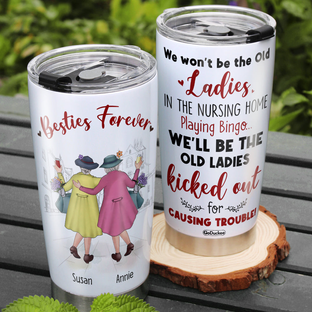 We Won't Be The Old Ladies In The Nursing Home Playing Bingo, Old Besties Friend Forever Personalized Tumbler - Tumbler Cup - GoDuckee