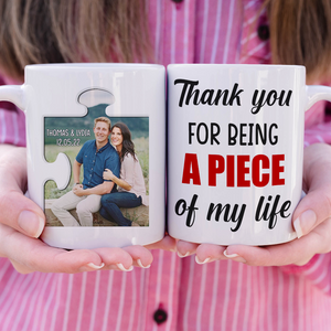 Thank You For Being A Piece Of My Life, Personalized White Mug - Upload Image - Coffee Mug - GoDuckee