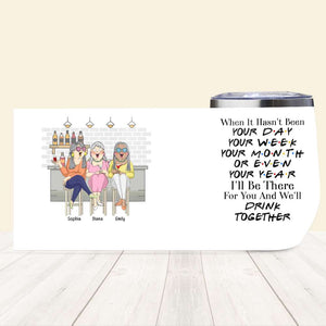 I'll Be There And We'll Drink Together, Personalized Bestie Wine Tumbler - Wine Tumbler - GoDuckee