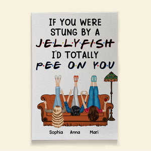 If You Were Stung By A Jellyfish I'd Totally Pee On You - Personalized Friends Canvas Print - Gift For Friends - Poster & Canvas - GoDuckee