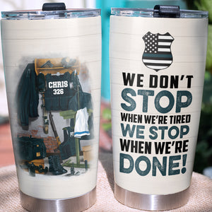 Personalized Police Tumbler - We Don't Stop When We're Tired - Uniform Room - Tumbler Cup - GoDuckee