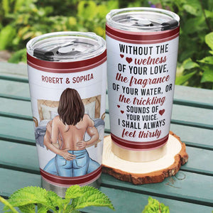 Without The Wetness Of Love Naughty Couple Personalized Tumbler - Tumbler Cup - GoDuckee