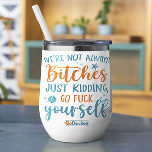We're Not Always Bitches - Personalized Wine Tumbler - Wine Tumbler - GoDuckee