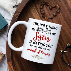 Bridesmaid The Only Thing Better Than Having You As My Sister - Personalized White Mug - Coffee Mug - GoDuckee