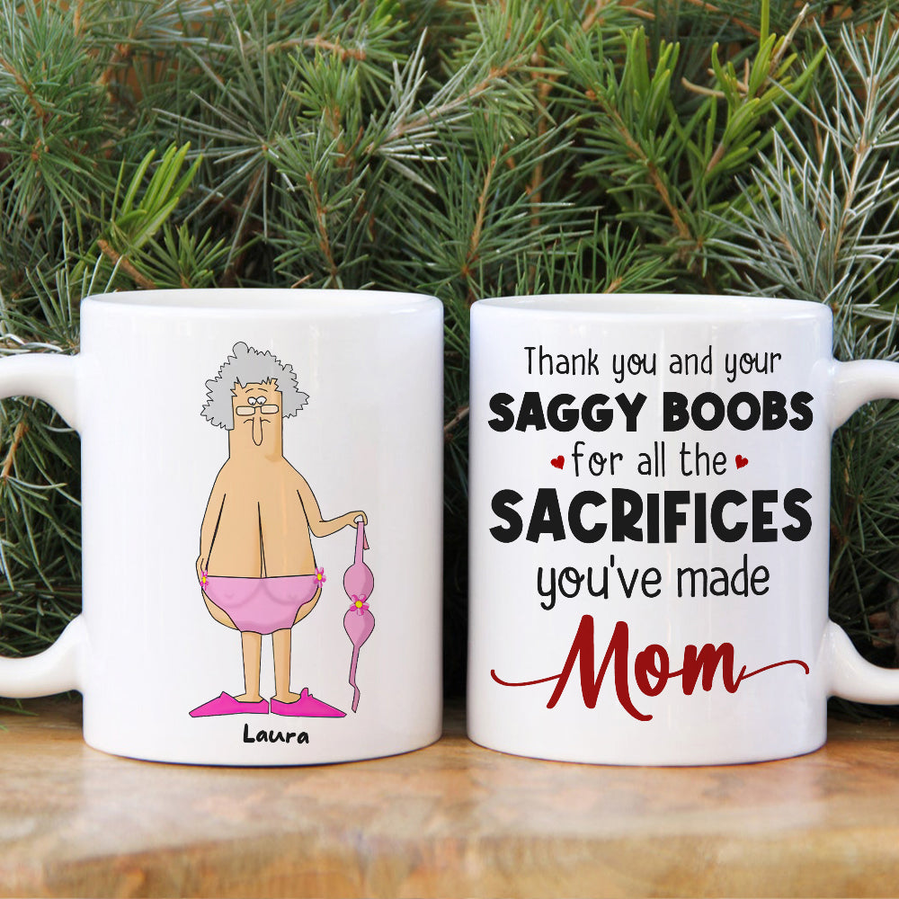 Thank You And Your Saggy Boobs For All The Sacrifices You've Made Mom - Coffee Mug - GoDuckee