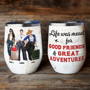 Personalized Girls Trip Wine Tumbler - Life Was Meant For Good Friends - Wine Tumbler - GoDuckee