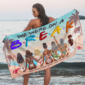 We Were On A Break - Personalized Friends Beach Towel - Gifts For Best Friends, Salty Sister, Bikini Besties - Beach Towel - GoDuckee