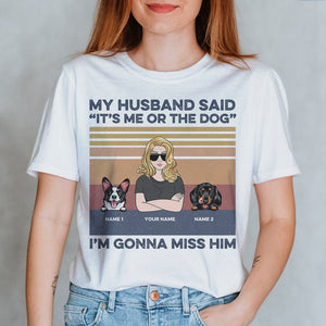 Personalized Gift For Dog Lovers, Dog Mom - my husband said it's me or the dog Custom Shirts - Shirts - GoDuckee