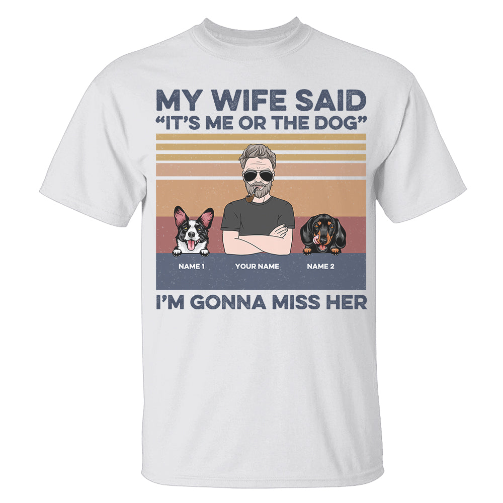 Funny Gifts For Husband, Dog Lovers, My wife said it's me or the dog, Custom Shirts - Shirts - GoDuckee