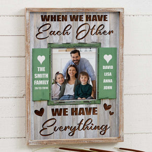 When We Have Each Other We Have Everything, Personalized Family Canvas Print - Upload Image - Poster & Canvas - GoDuckee