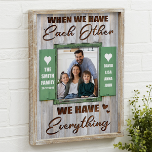 When We Have Each Other We Have Everything, Personalized Family Canvas Print - Upload Image - Poster & Canvas - GoDuckee