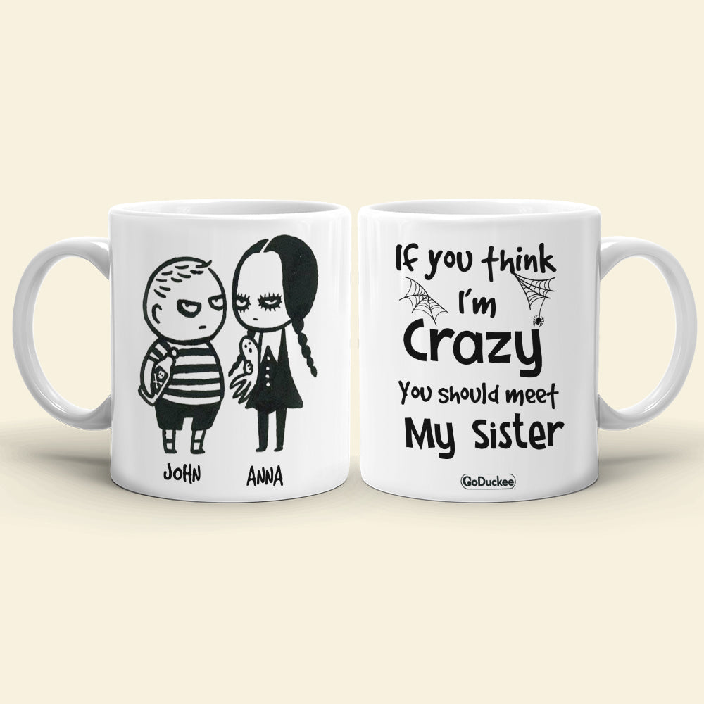 If You Think I'm Crazy You Should Meet My Sister Personalized Siblings Mug, Gift For Siblings - Coffee Mug - GoDuckee