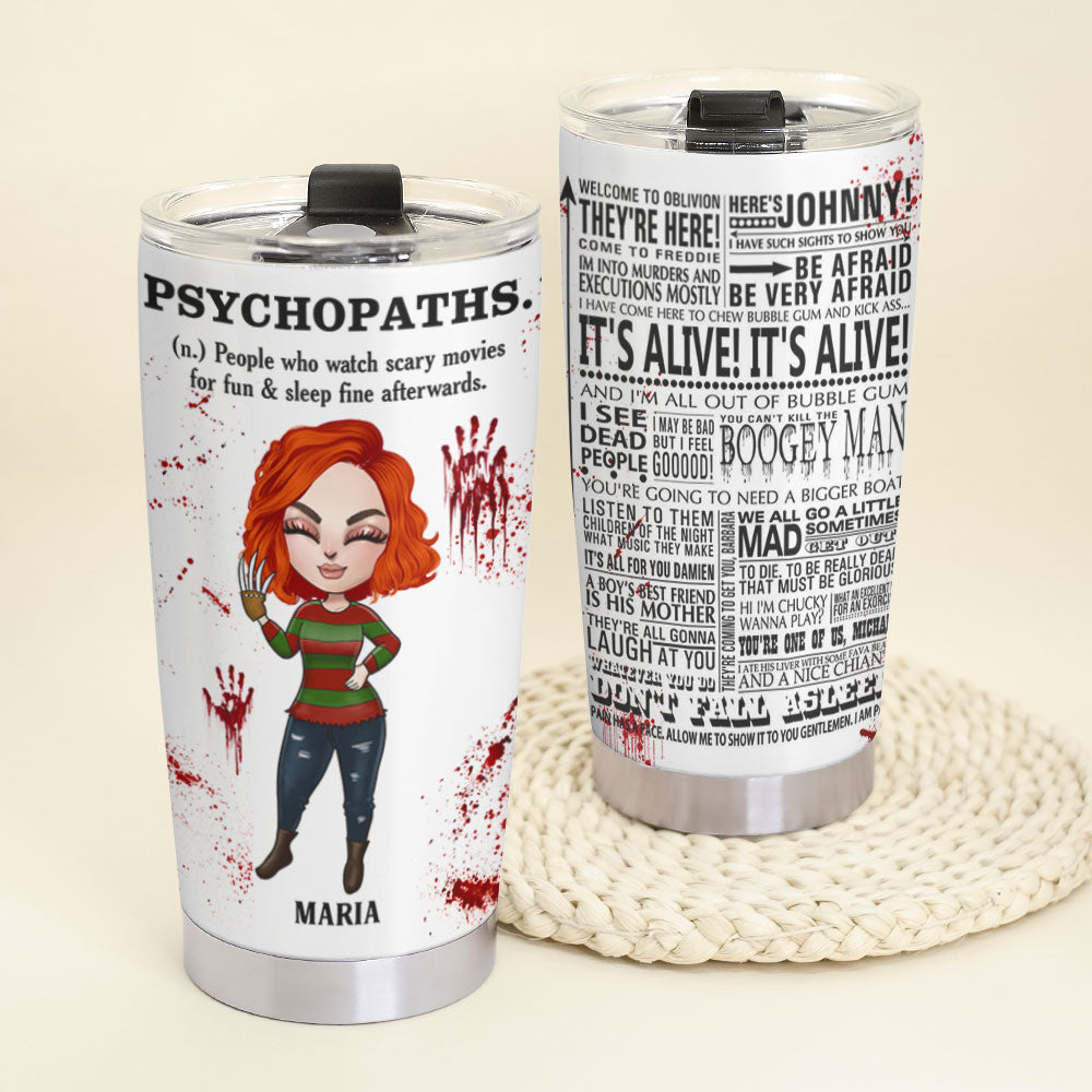 Horror Girl - Personalized Glow-In-Dark Tumbler Cup - Psychopaths People Who Watch Scary Movies For Fun And Sleep Fine Afterwards - Tumbler Cup - GoDuckee