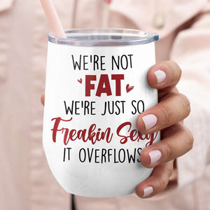 We're Not Fat, Gift For Friends, Personalized Tumbler, Drunk Chubby Friends Tumbler - Wine Tumbler - GoDuckee