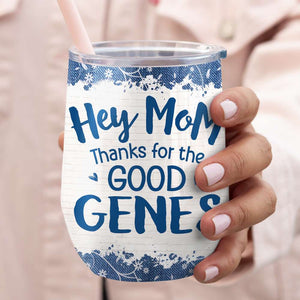 Hey Mom Thanks For The Good Genes, Personalized Wine Tumbler, Gift for Mom - Wine Tumbler - GoDuckee