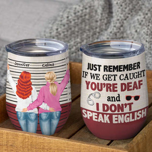 Just Remember If We Get Caught, Gift For Best Friend, Personalized Tumbler, Bestie Tumbler - Wine Tumbler - GoDuckee