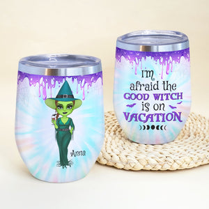 I'm Afraid The Good Witch Is On Vacation Personalized Witch Tumbler Gift For Her - Wine Tumbler - GoDuckee