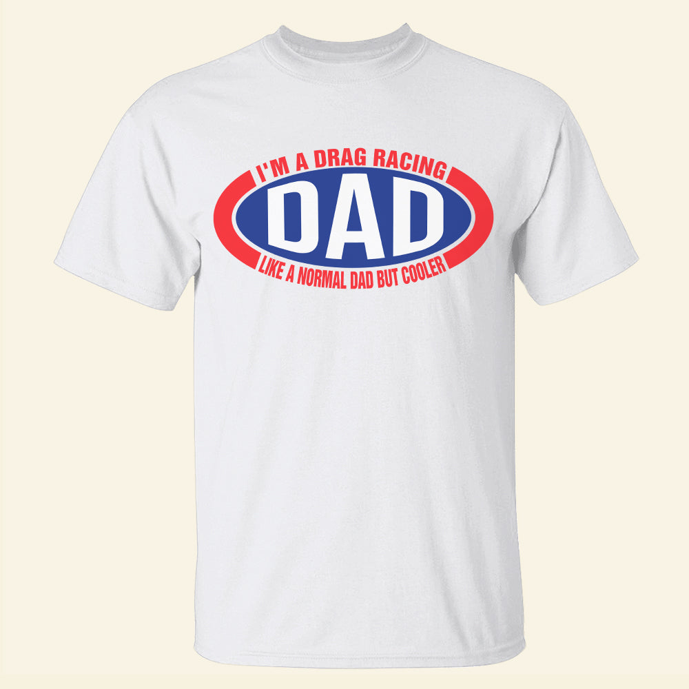 I'm A Drag Racing Dad Like A Normal Dad But Cooler, Personalized Father's Day Shirt, Gift For Loved Ones - Shirts - GoDuckee