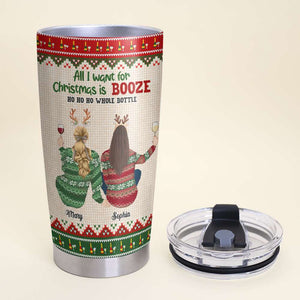 All I Want For Christmas Is Booze Ho Ho Ho Whole Bottle, Personalized Christmas Drinking Besties Sweater Tumbler - Tumbler Cup - GoDuckee