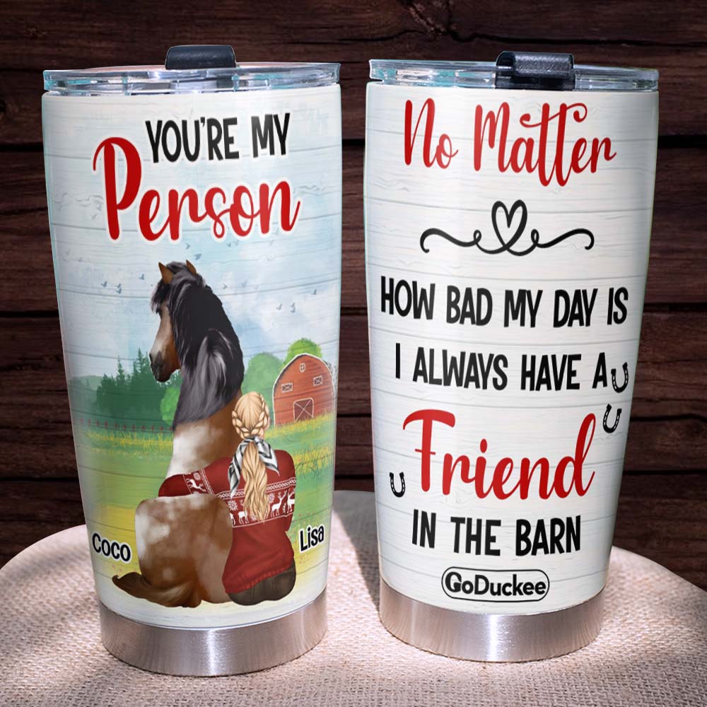 Horse You're My Person - I Always Have A Friend In The Barn, Personalized Tumbler - Tumbler Cup - GoDuckee