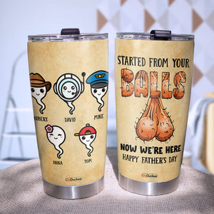 Started From Your Balls Happy Father's Day, Personalized Tumbler Cup, Gift For Dad - Tumbler Cup - GoDuckee
