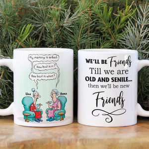 Till We're Old And Senile Then We'll Be New Friends, Personalized White Mug - Coffee Mug - GoDuckee