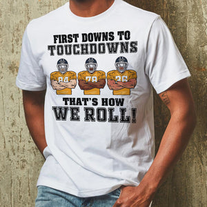 Football First Downs To Touchdowns That's How We Roll Personalized Shirts - Shirts - GoDuckee