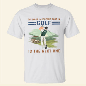 The Most Important Shot In Golf Is the Next One - Personalized Shirts - Gift for Golfers - Back Golfer - Shirts - GoDuckee