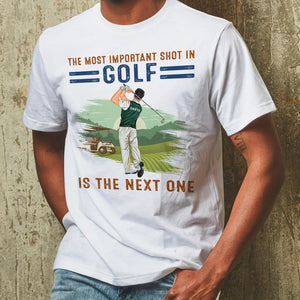 The Most Important Shot In Golf Is the Next One - Personalized Shirts - Gift for Golfers - Back Golfer - Shirts - GoDuckee