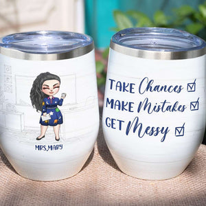 Personalized Teacher Dolls Tumbler Wine - Take Chances Make Mistakes Get Messy - Wine Tumbler - GoDuckee