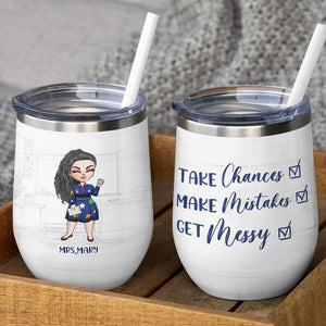 Personalized Teacher Dolls Tumbler Wine - Take Chances Make Mistakes Get Messy - Wine Tumbler - GoDuckee