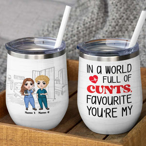 Personalized Nurse Colleagues Wine Tumbler - In A World Full Of Cunts You're My Favorite - Wine Tumbler - GoDuckee