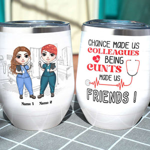 Personalized Nurse Colleagues Wine Tumbler - Chance Made Us Colleagues Being Cunts Made Us Friends - Wine Tumbler - GoDuckee