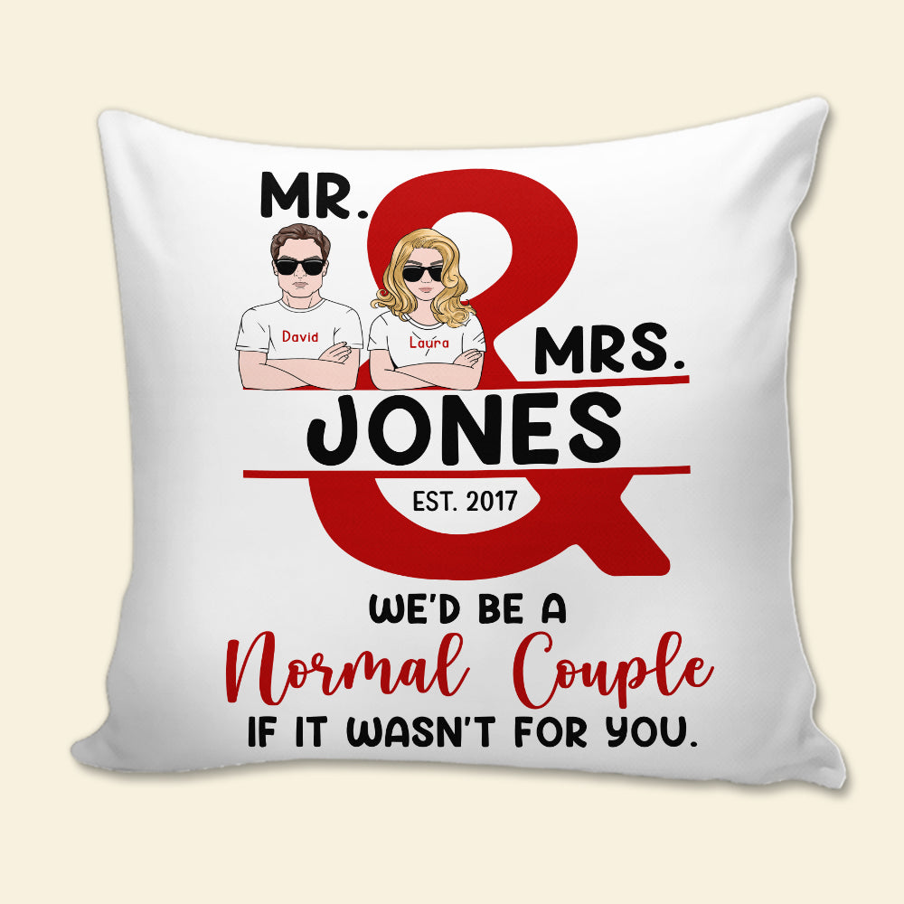 We'd Be A Normal Couple If It Wasn't For You - Personalized Pillow - Pillow - GoDuckee