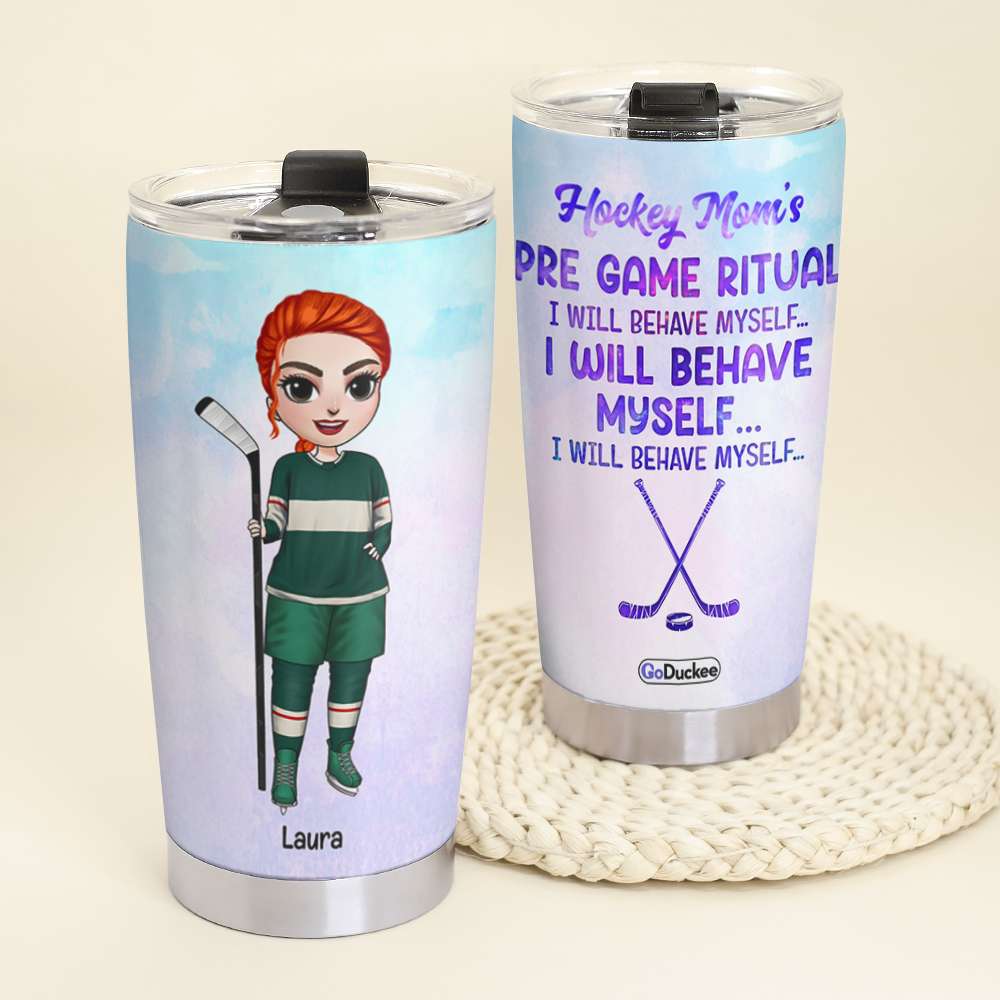 Personalized Hockey Mom Tumbler - Pre Game Ritual I Will Behave Myself - Female Hockey Front View - Tumbler Cup - GoDuckee