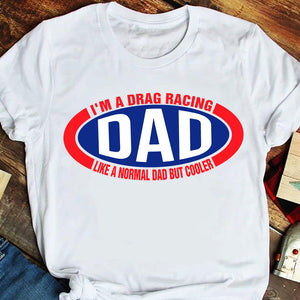 I'm A Drag Racing Dad Like A Normal Dad But Cooler, Personalized Father's Day Shirt, Gift For Loved Ones - Shirts - GoDuckee