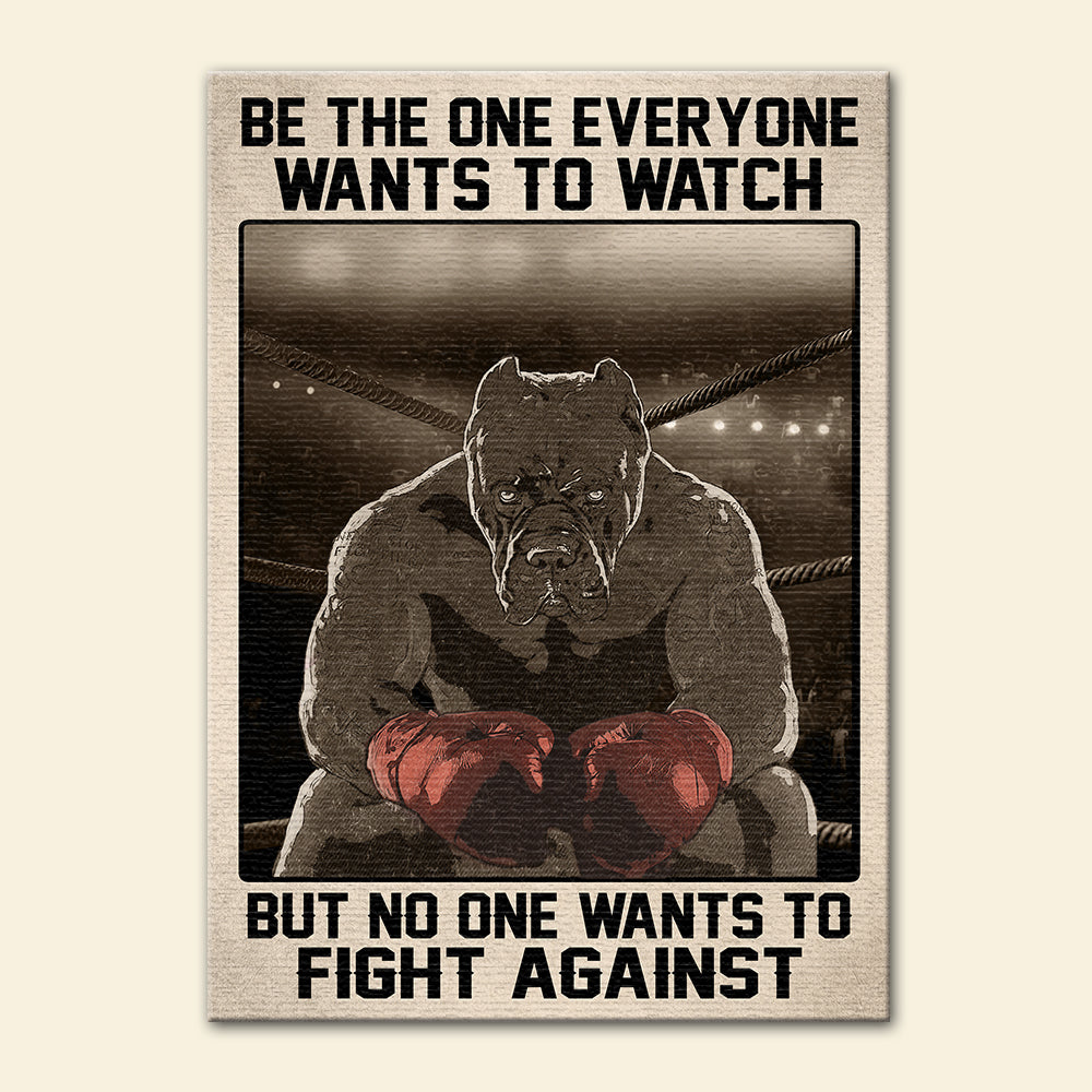 Boxing Pitbull Poster - Be the One Everyone Wants to Watch But No One Wants To Fight Against - Poster & Canvas - GoDuckee