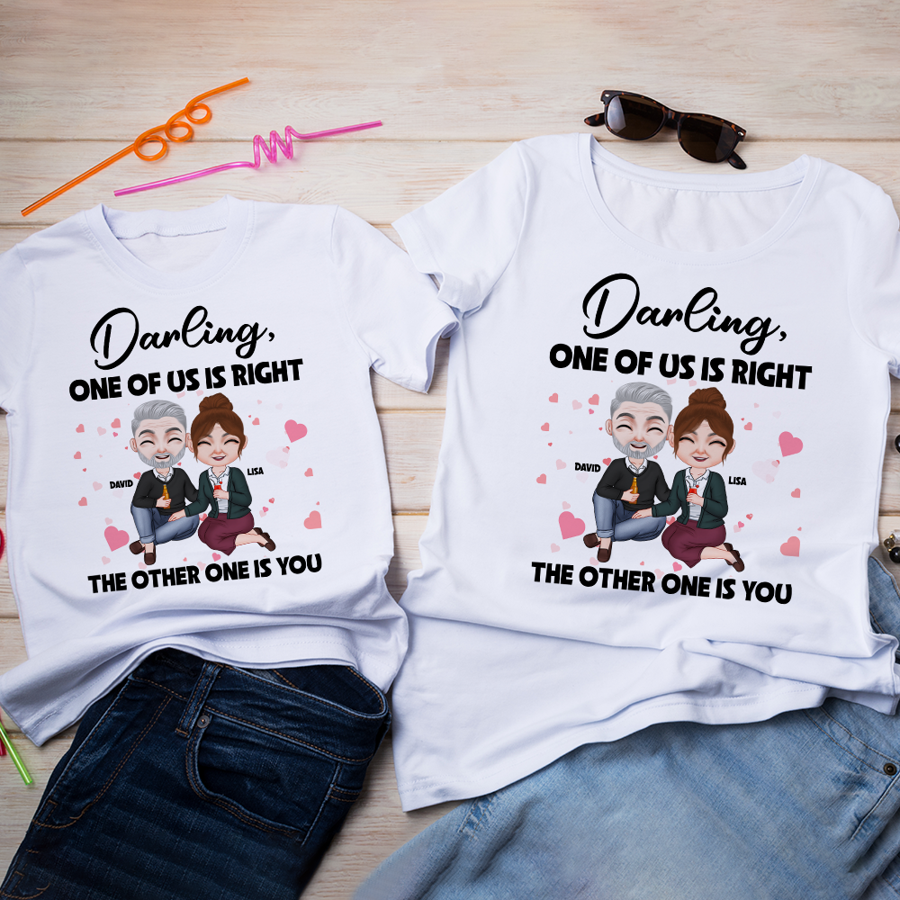 Darling One Of Us Is Right The Other One Is You, Funny Couple Personalized Shirt - Shirts - GoDuckee