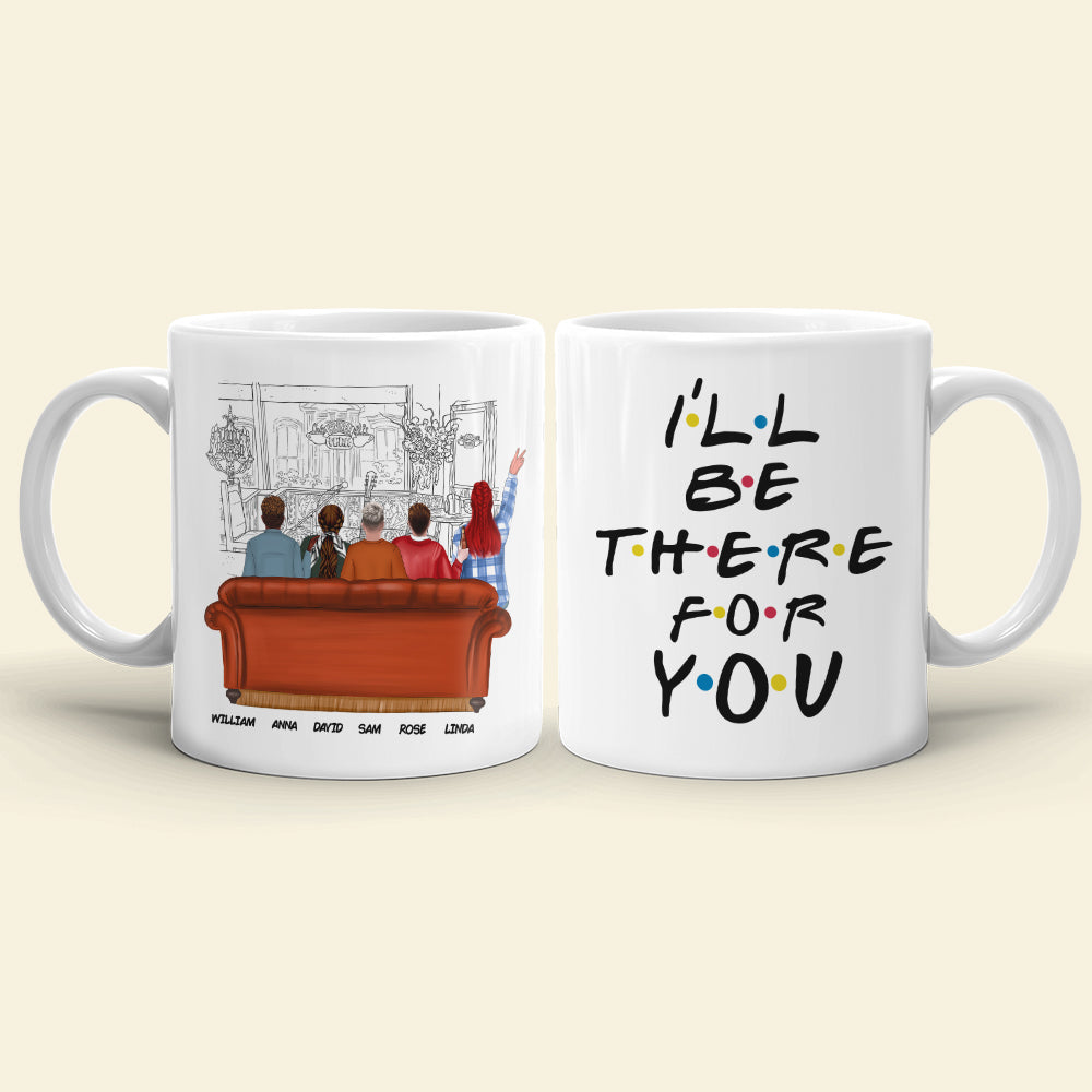 I'll Be There For You DR-WHM-02DNQG261222TM Personalized Friends Mug - Coffee Mug - GoDuckee
