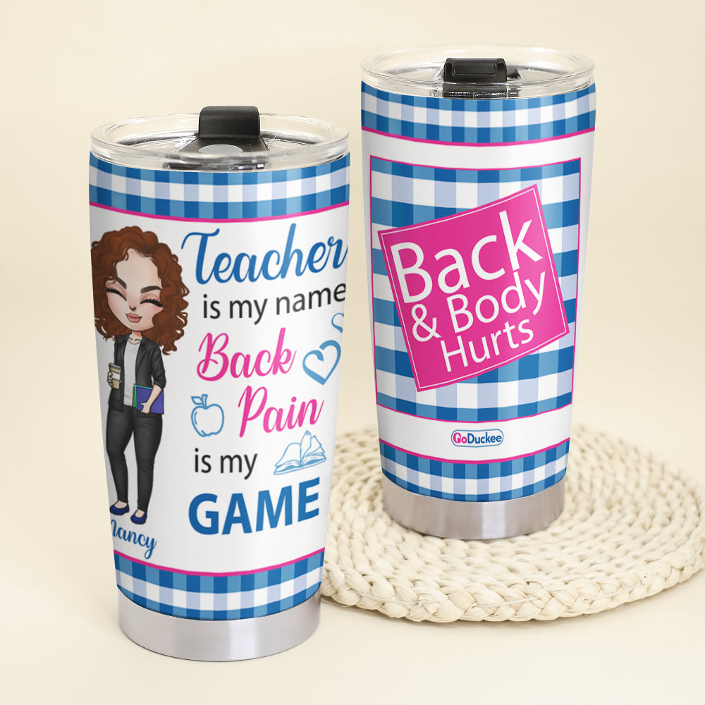 Teacher Is My Name Back Pain Is My Game - Personalized Tumbler Cup - Tumbler Cup - GoDuckee