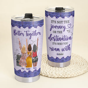 It's Not The Journey Or The Destination It's Who You Roam With, Besties Travel Personalized Tumbler - Tumbler Cup - GoDuckee