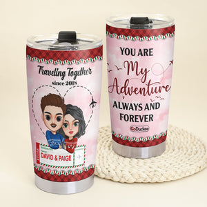 You Are My Adventure Always And Forever, Couple Traveling Personalized Lover Tumbler - Tumbler Cup - GoDuckee