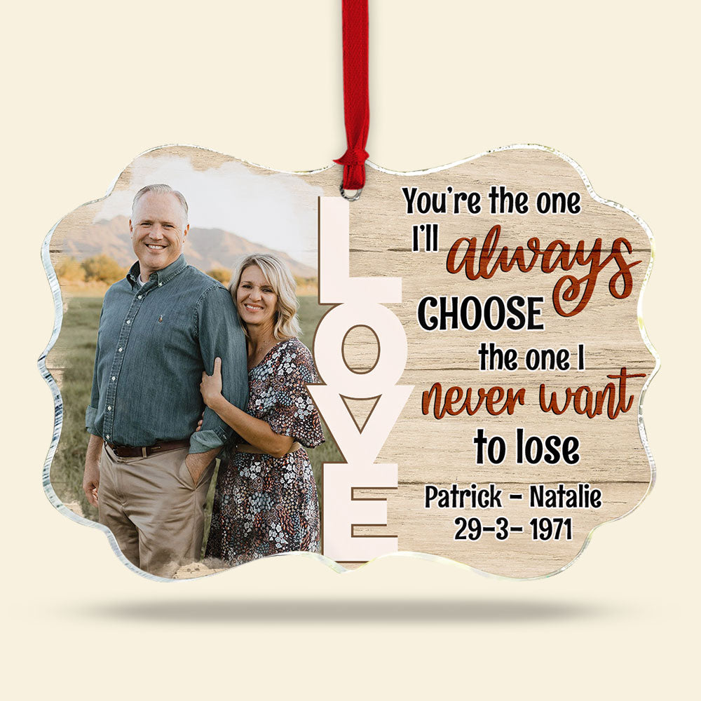 Couple You're The One I'll Always Choose And Never Want To Lose, Personalized Ornament, Christmas Gift - Ornament - GoDuckee