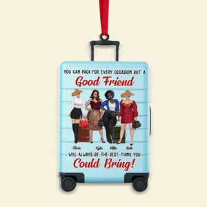 You Can Pack For Every Occasion But A Good Friend Will Always Be The Best Thing You Could Bring, Travel Friends Custom Shape Ornament Christmas - Ornament - GoDuckee